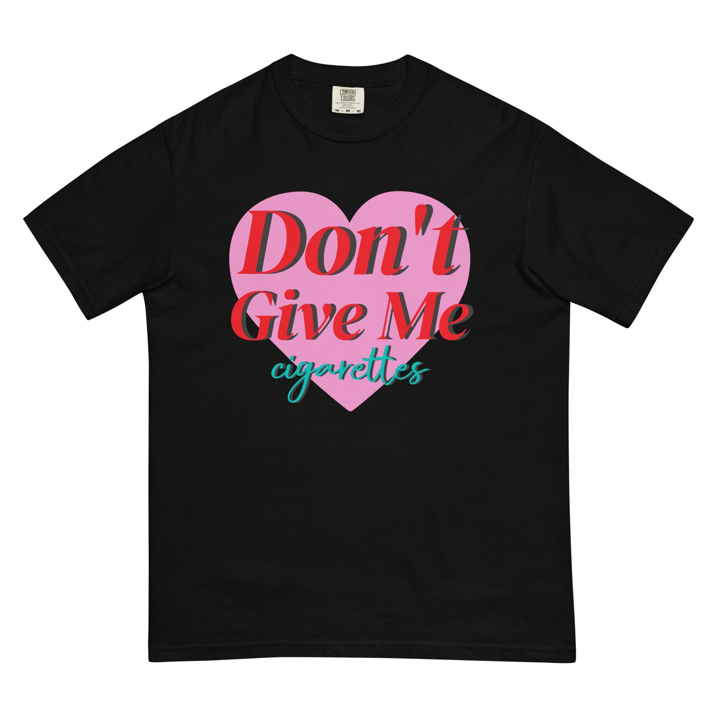 Don't Give Me Cigarettes Tee