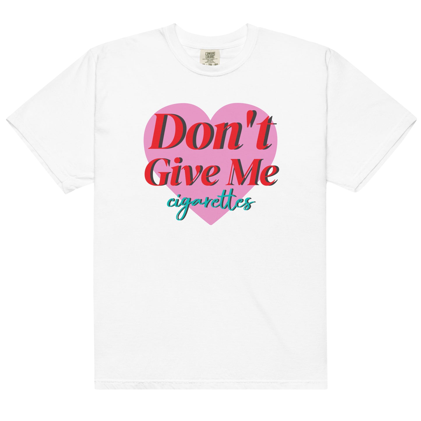 Don't Give Me Cigarettes Tee